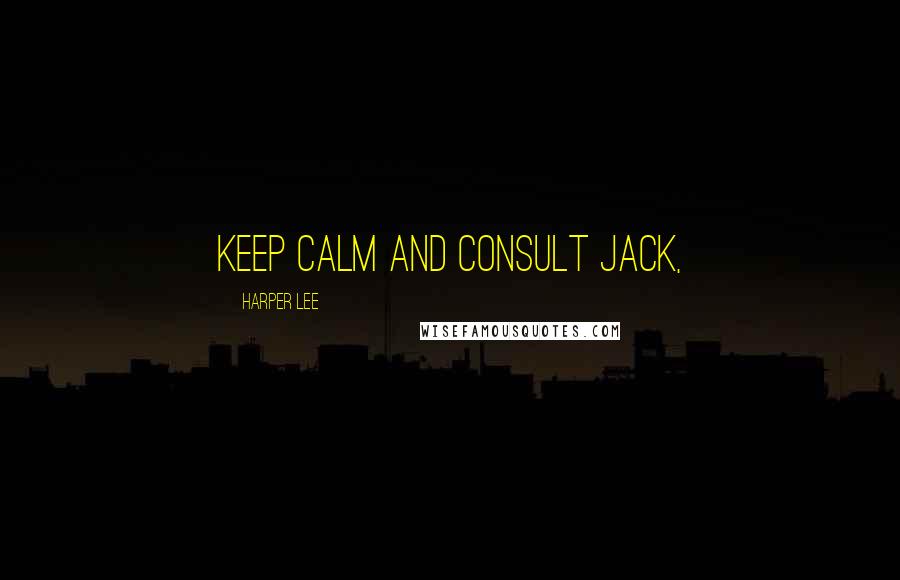 Harper Lee Quotes: Keep calm and consult Jack,