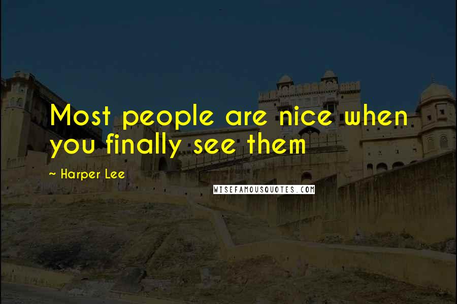 Harper Lee Quotes: Most people are nice when you finally see them