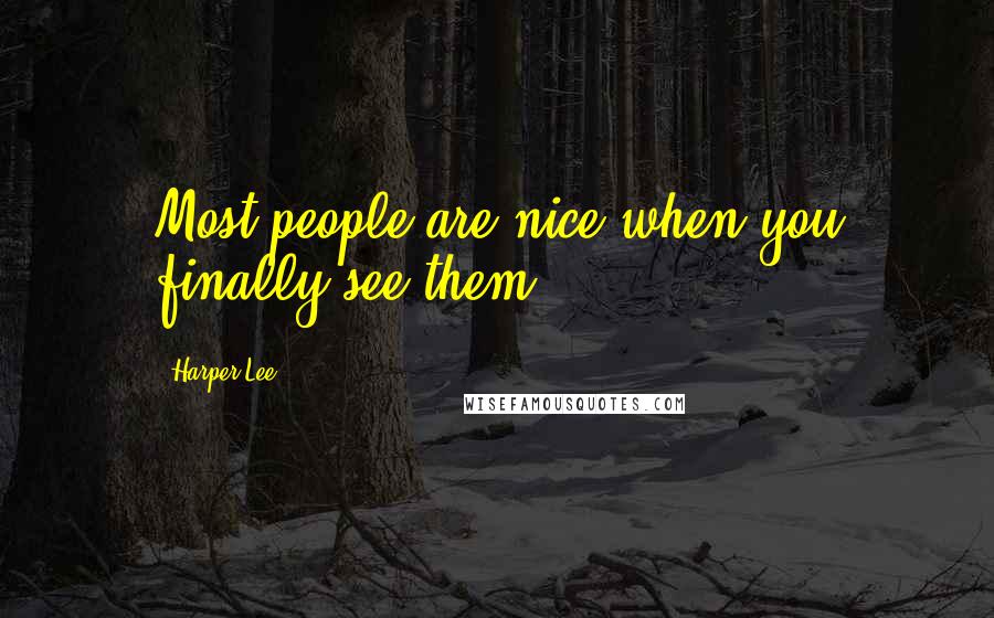 Harper Lee Quotes: Most people are nice when you finally see them