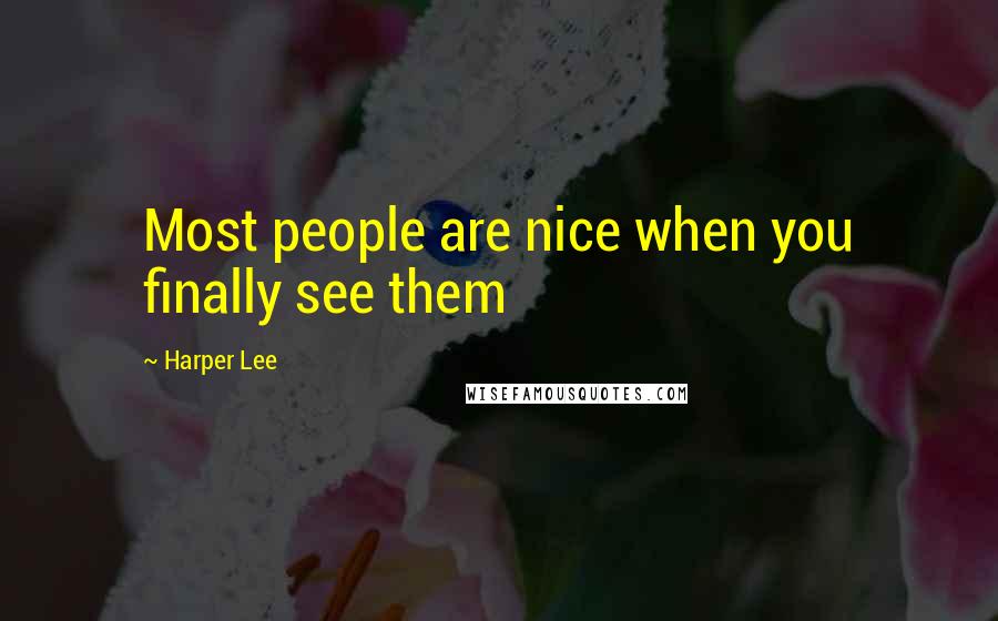 Harper Lee Quotes: Most people are nice when you finally see them