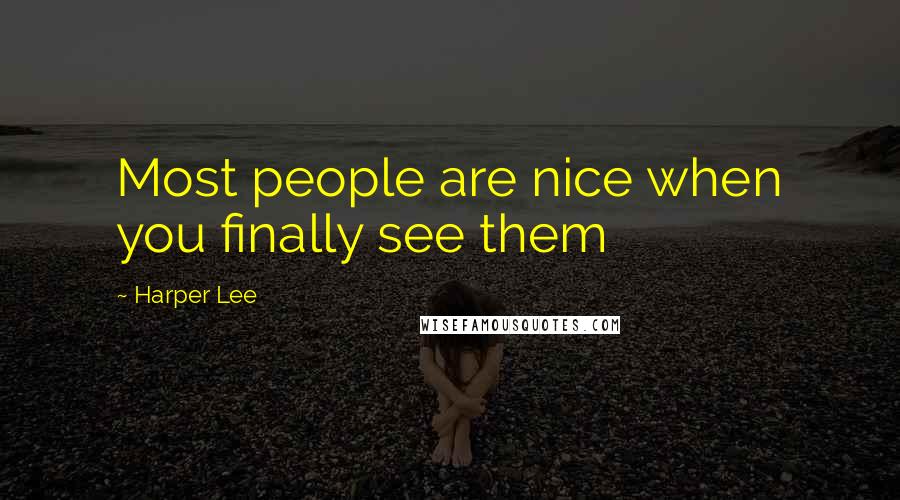 Harper Lee Quotes: Most people are nice when you finally see them