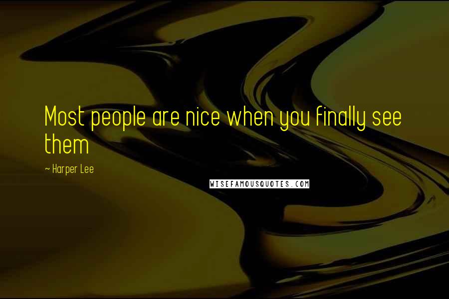 Harper Lee Quotes: Most people are nice when you finally see them