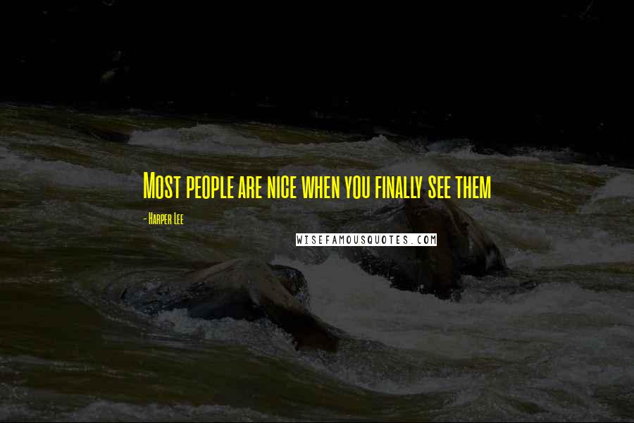 Harper Lee Quotes: Most people are nice when you finally see them