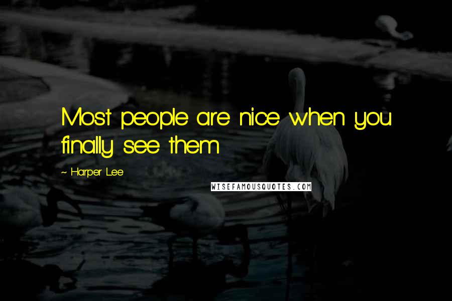 Harper Lee Quotes: Most people are nice when you finally see them