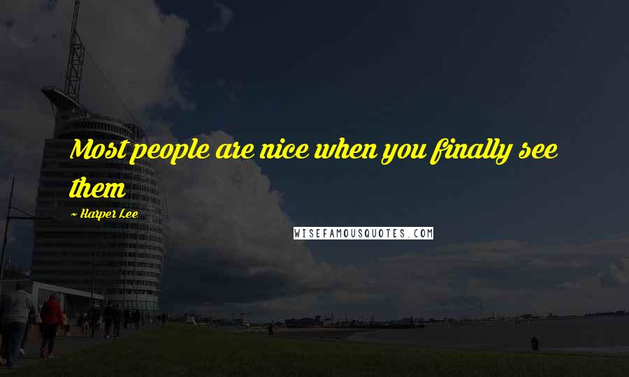 Harper Lee Quotes: Most people are nice when you finally see them