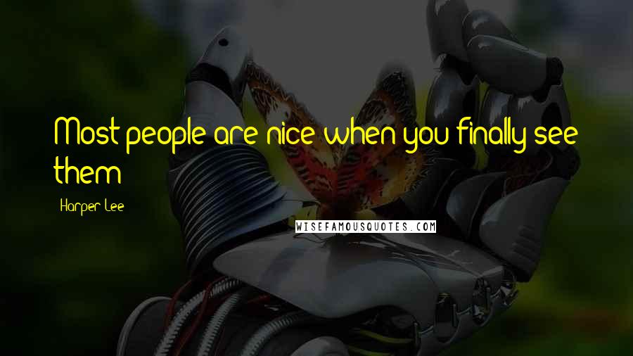 Harper Lee Quotes: Most people are nice when you finally see them