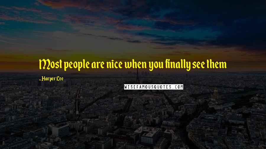 Harper Lee Quotes: Most people are nice when you finally see them