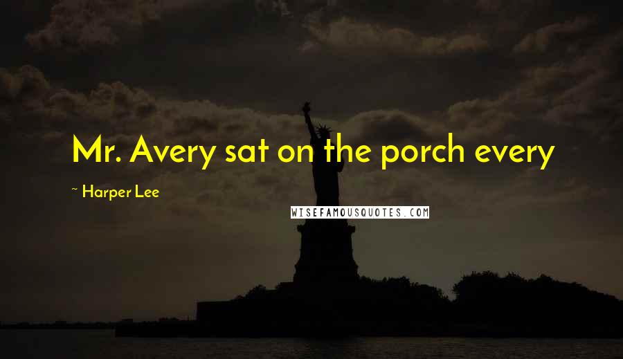 Harper Lee Quotes: Mr. Avery sat on the porch every