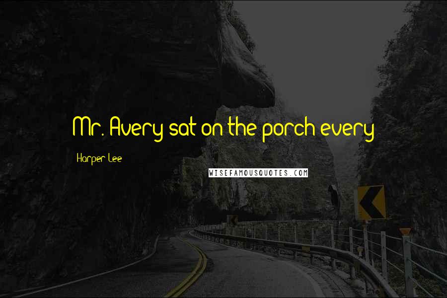 Harper Lee Quotes: Mr. Avery sat on the porch every