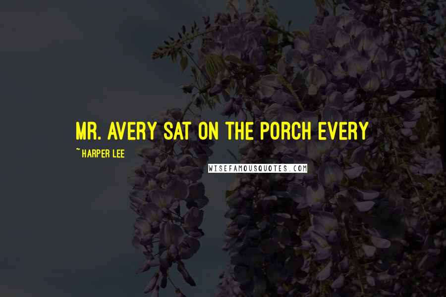 Harper Lee Quotes: Mr. Avery sat on the porch every