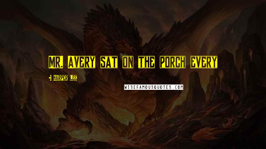Harper Lee Quotes: Mr. Avery sat on the porch every