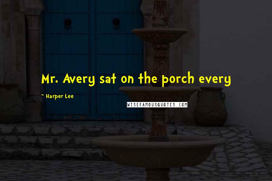 Harper Lee Quotes: Mr. Avery sat on the porch every