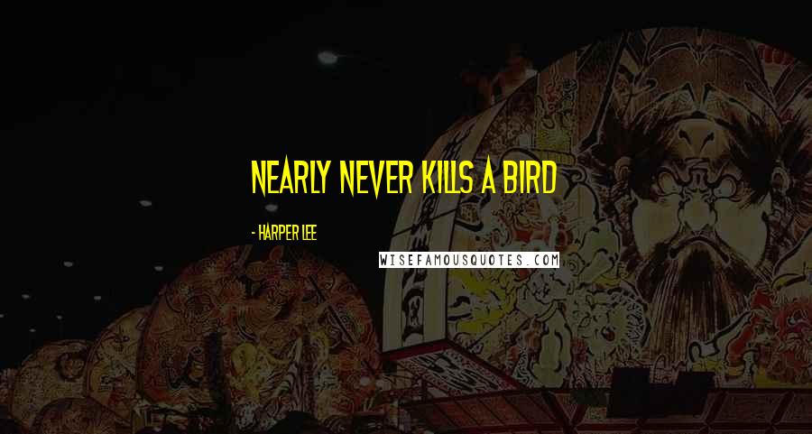 Harper Lee Quotes: Nearly never kills a bird