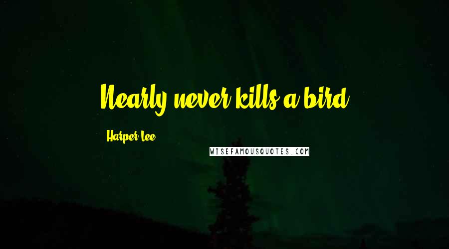 Harper Lee Quotes: Nearly never kills a bird