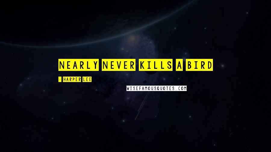 Harper Lee Quotes: Nearly never kills a bird