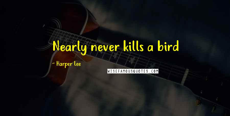 Harper Lee Quotes: Nearly never kills a bird