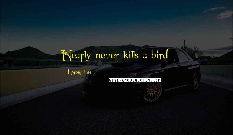 Harper Lee Quotes: Nearly never kills a bird