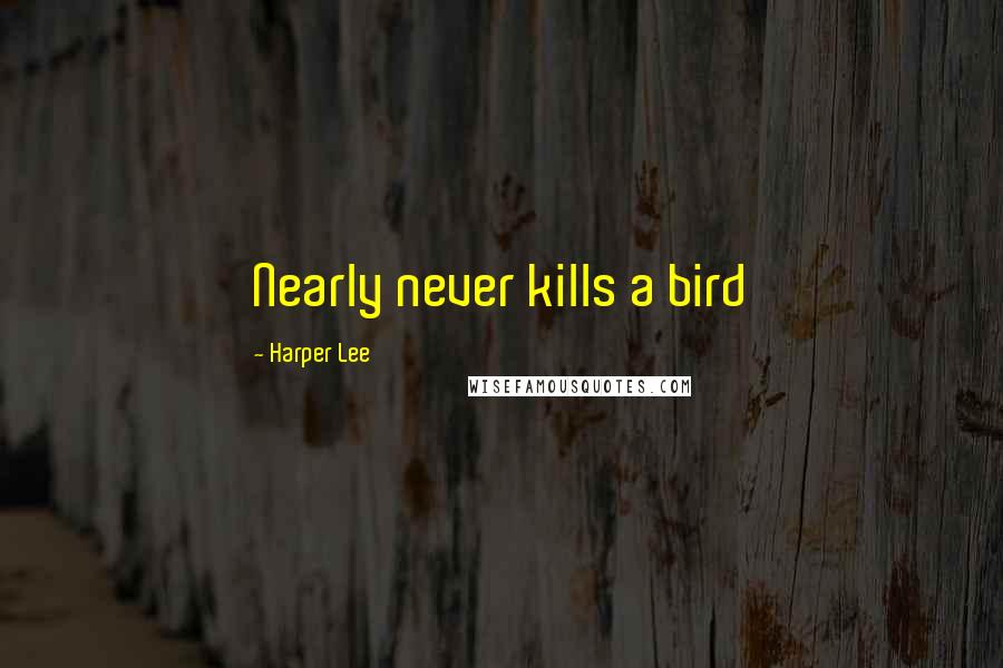 Harper Lee Quotes: Nearly never kills a bird