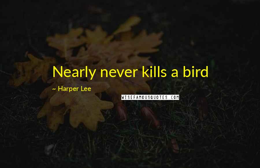 Harper Lee Quotes: Nearly never kills a bird