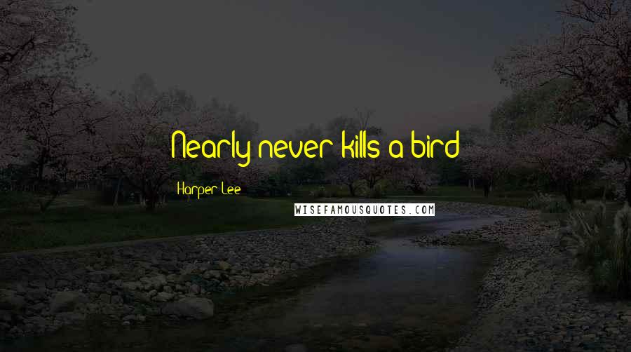 Harper Lee Quotes: Nearly never kills a bird