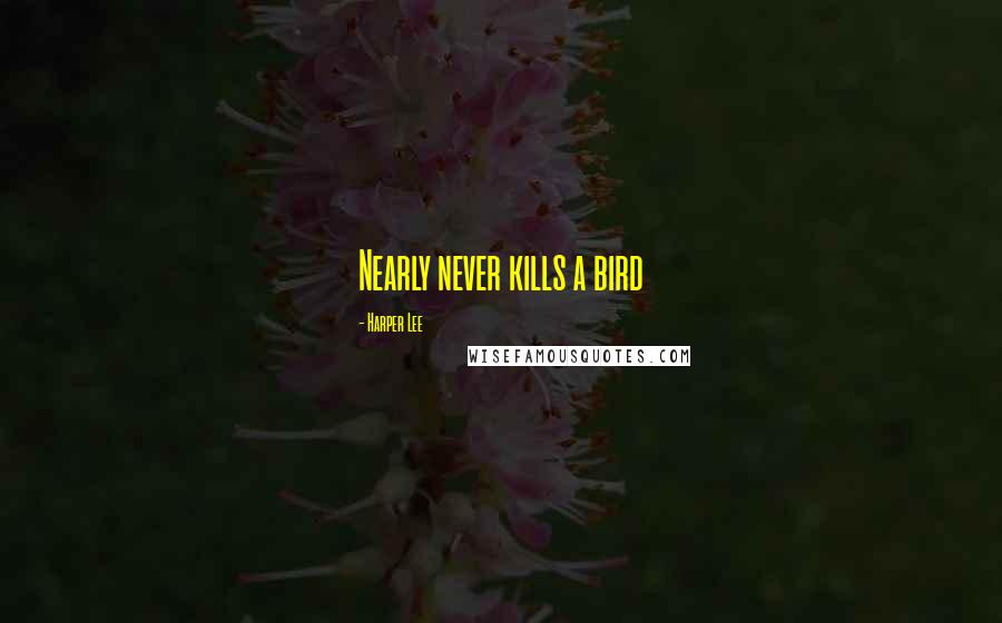 Harper Lee Quotes: Nearly never kills a bird