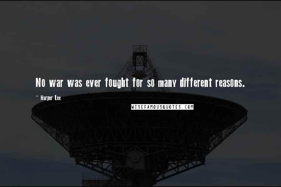 Harper Lee Quotes: No war was ever fought for so many different reasons.