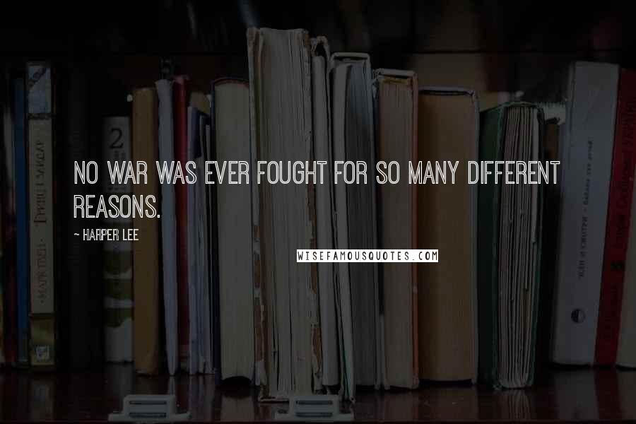 Harper Lee Quotes: No war was ever fought for so many different reasons.