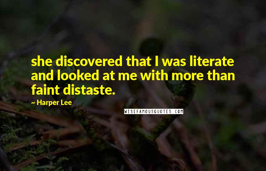 Harper Lee Quotes: she discovered that I was literate and looked at me with more than faint distaste.