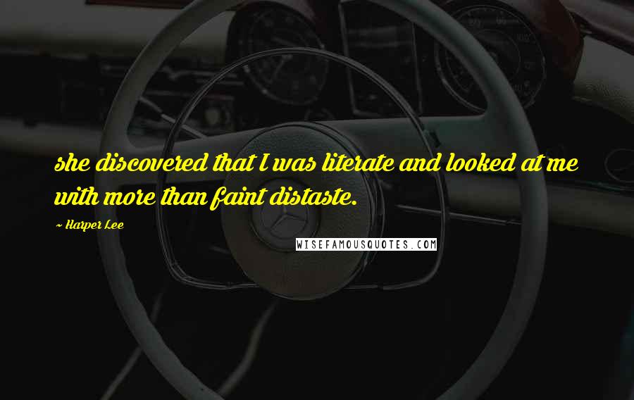 Harper Lee Quotes: she discovered that I was literate and looked at me with more than faint distaste.