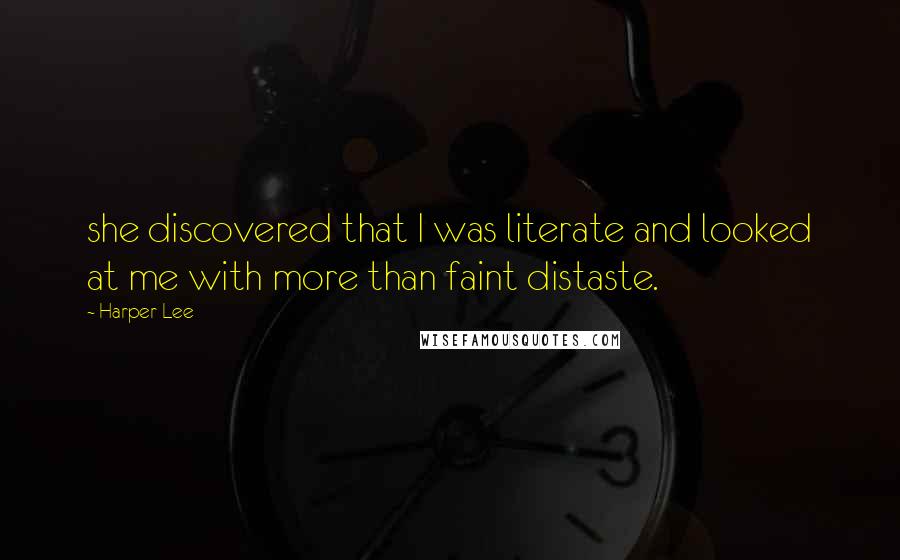 Harper Lee Quotes: she discovered that I was literate and looked at me with more than faint distaste.