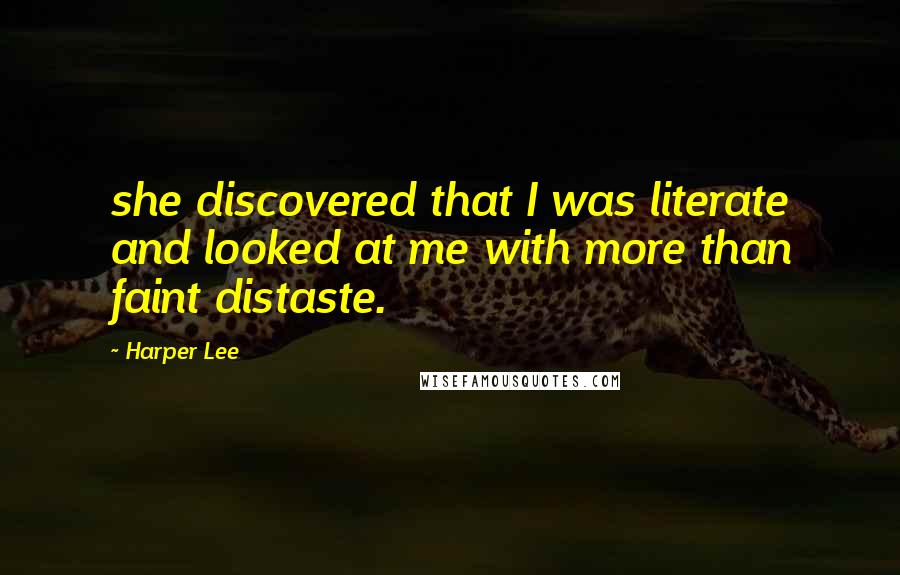 Harper Lee Quotes: she discovered that I was literate and looked at me with more than faint distaste.