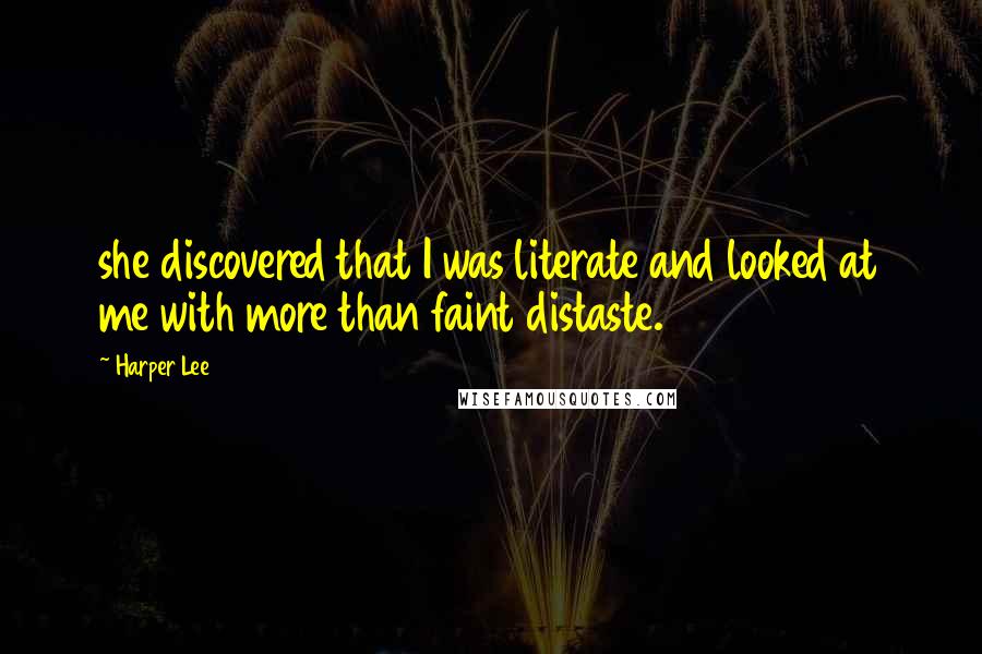 Harper Lee Quotes: she discovered that I was literate and looked at me with more than faint distaste.