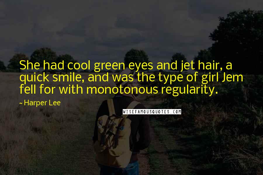 Harper Lee Quotes: She had cool green eyes and jet hair, a quick smile, and was the type of girl Jem fell for with monotonous regularity.