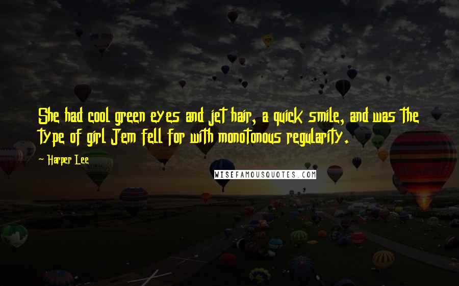 Harper Lee Quotes: She had cool green eyes and jet hair, a quick smile, and was the type of girl Jem fell for with monotonous regularity.