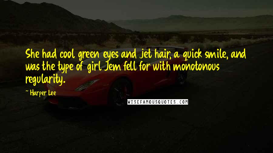 Harper Lee Quotes: She had cool green eyes and jet hair, a quick smile, and was the type of girl Jem fell for with monotonous regularity.