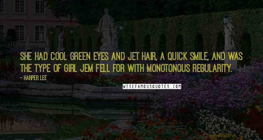 Harper Lee Quotes: She had cool green eyes and jet hair, a quick smile, and was the type of girl Jem fell for with monotonous regularity.