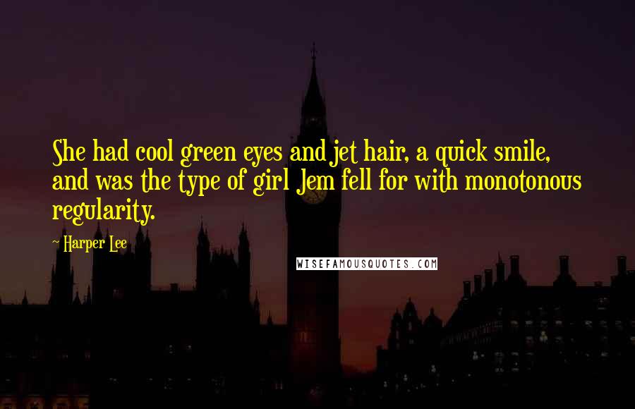 Harper Lee Quotes: She had cool green eyes and jet hair, a quick smile, and was the type of girl Jem fell for with monotonous regularity.