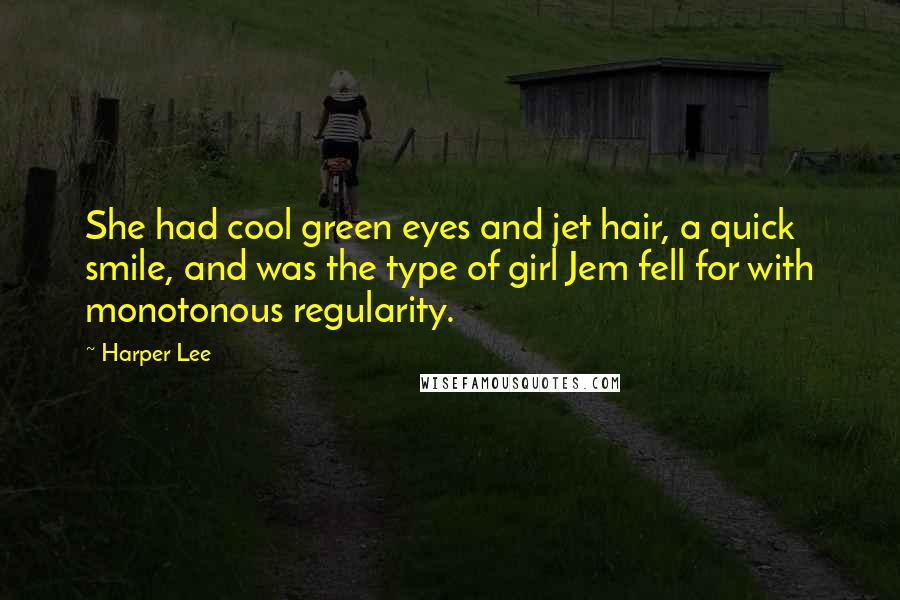 Harper Lee Quotes: She had cool green eyes and jet hair, a quick smile, and was the type of girl Jem fell for with monotonous regularity.