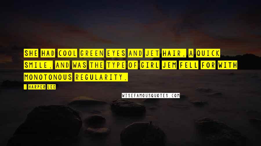 Harper Lee Quotes: She had cool green eyes and jet hair, a quick smile, and was the type of girl Jem fell for with monotonous regularity.