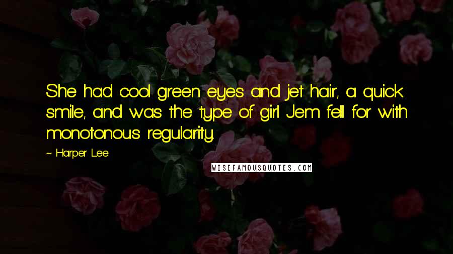 Harper Lee Quotes: She had cool green eyes and jet hair, a quick smile, and was the type of girl Jem fell for with monotonous regularity.