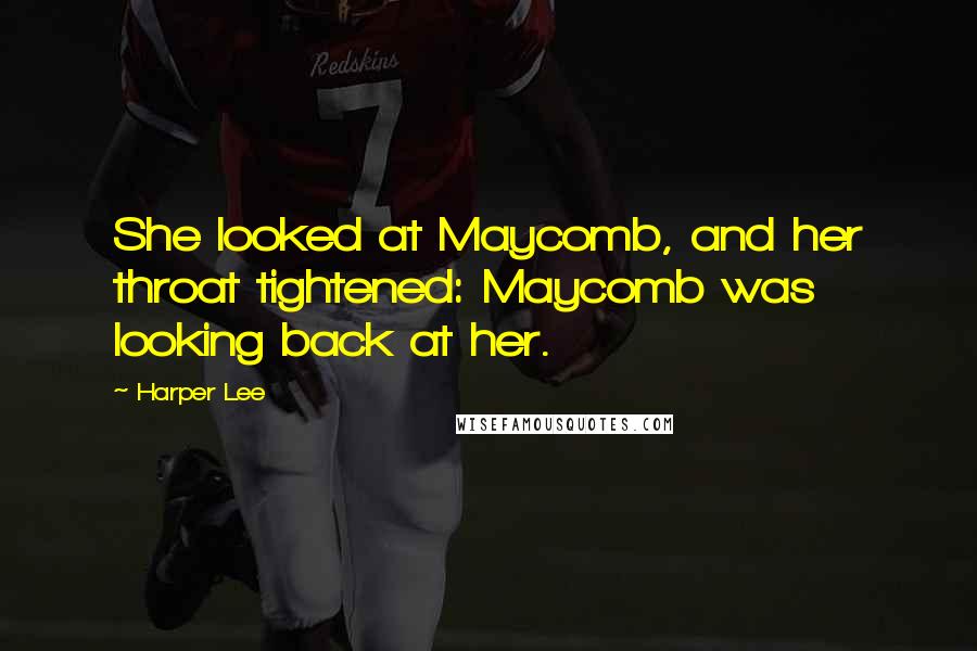 Harper Lee Quotes: She looked at Maycomb, and her throat tightened: Maycomb was looking back at her.