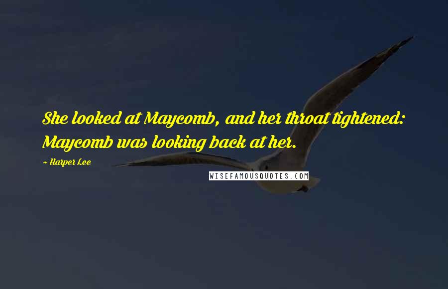 Harper Lee Quotes: She looked at Maycomb, and her throat tightened: Maycomb was looking back at her.