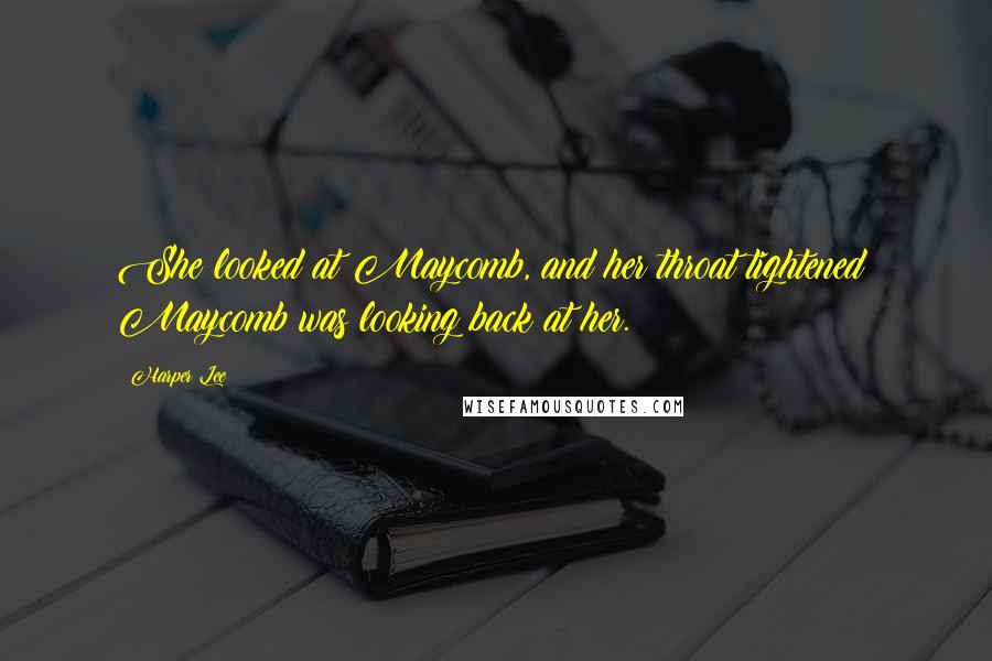 Harper Lee Quotes: She looked at Maycomb, and her throat tightened: Maycomb was looking back at her.
