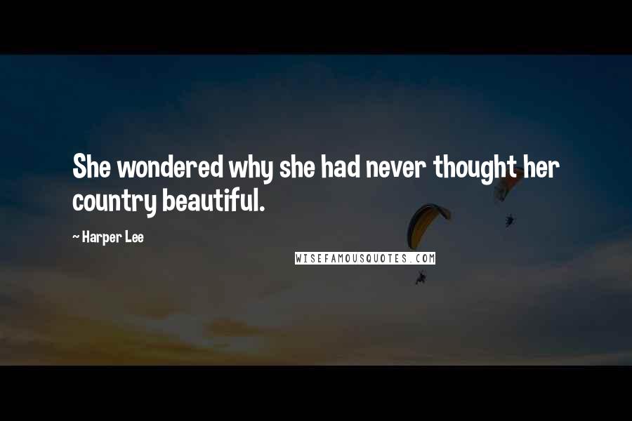 Harper Lee Quotes: She wondered why she had never thought her country beautiful.