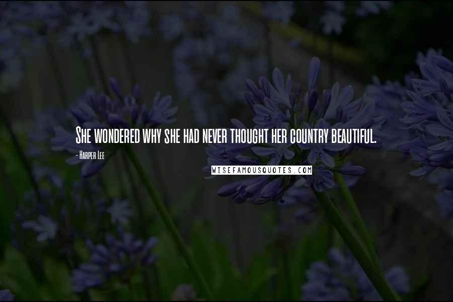 Harper Lee Quotes: She wondered why she had never thought her country beautiful.