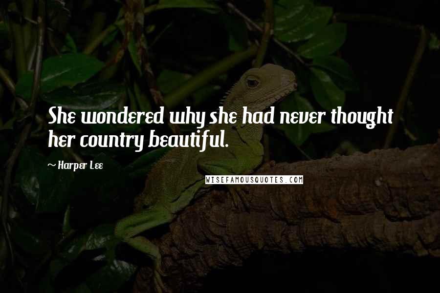 Harper Lee Quotes: She wondered why she had never thought her country beautiful.