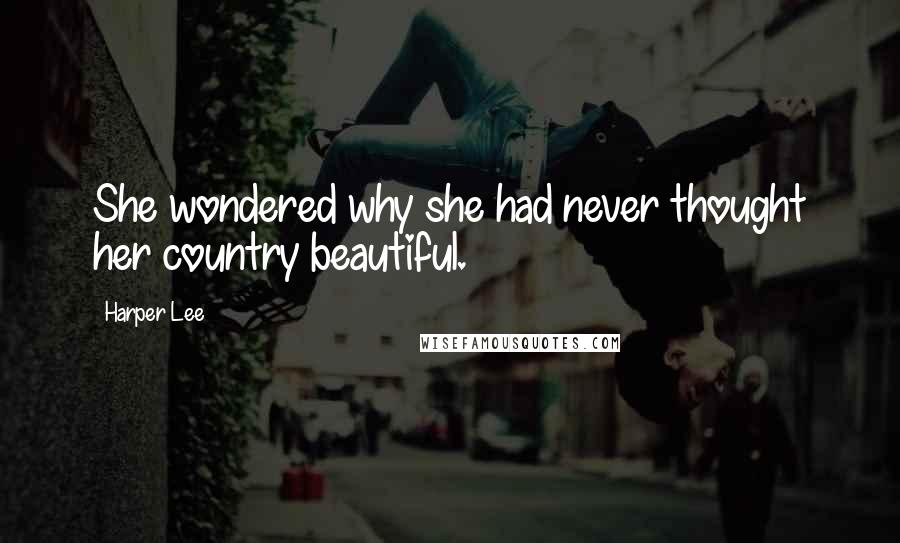 Harper Lee Quotes: She wondered why she had never thought her country beautiful.