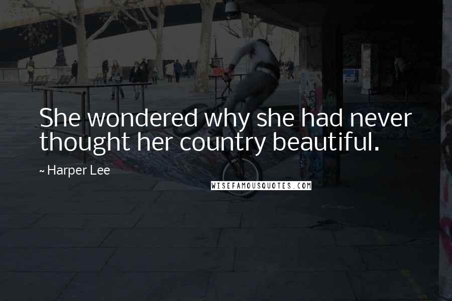 Harper Lee Quotes: She wondered why she had never thought her country beautiful.