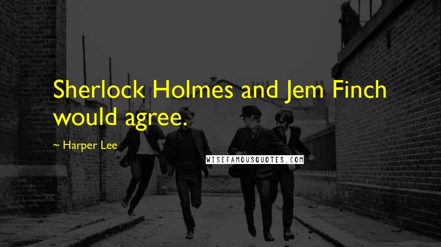 Harper Lee Quotes: Sherlock Holmes and Jem Finch would agree.