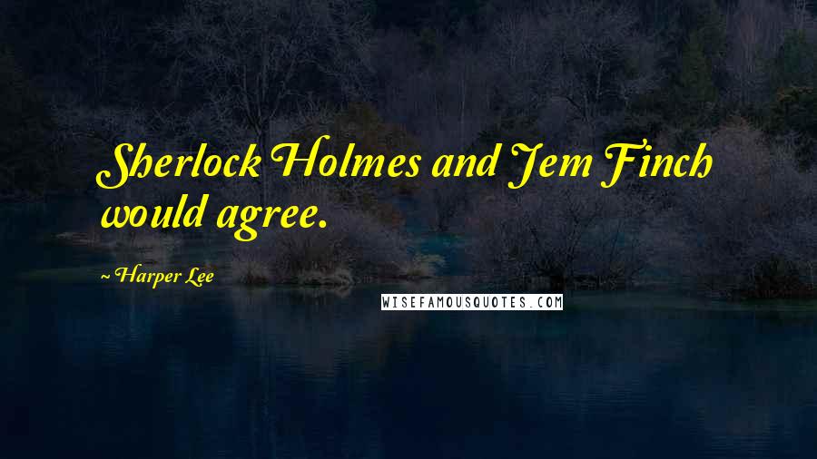 Harper Lee Quotes: Sherlock Holmes and Jem Finch would agree.
